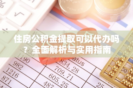 嵊州住房公积金提取可以代办吗？全面解析与实用指南