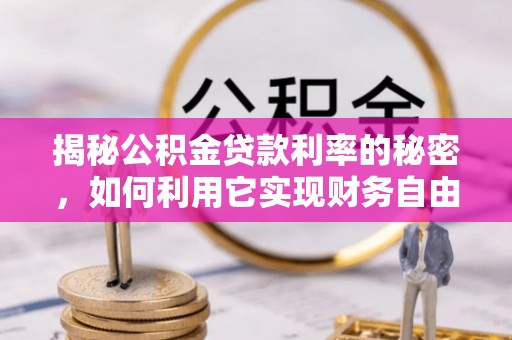 嵊州揭秘公积金贷款利率的秘密，如何利用它实现财务自由？