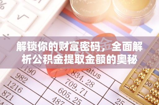 嵊州解锁你的财富密码，全面解析公积金提取金额的奥秘