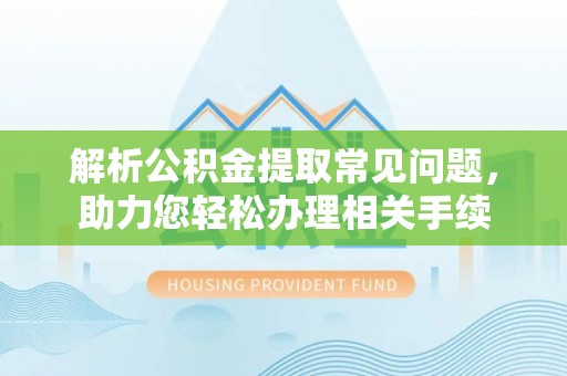 嵊州解析公积金提取常见问题，助力您轻松办理相关手续