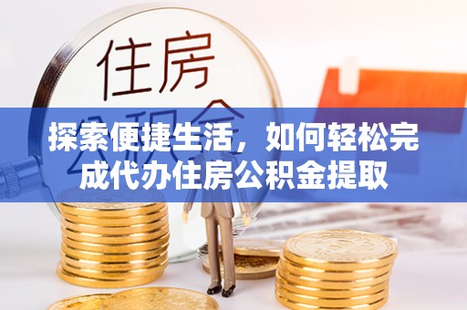 嵊州探索便捷生活，如何轻松完成代办住房公积金提取