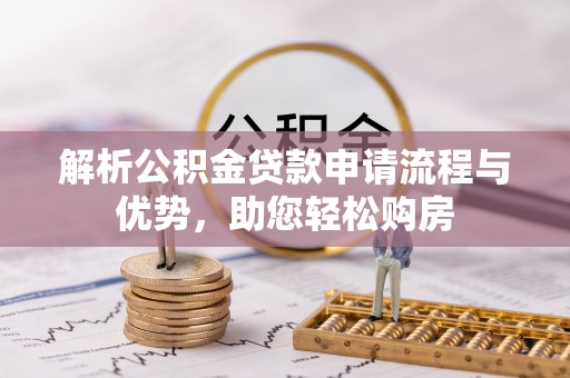 嵊州解析公积金贷款申请流程与优势，助您轻松购房