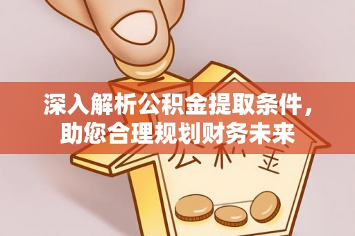 嵊州深入解析公积金提取条件，助您合理规划财务未来